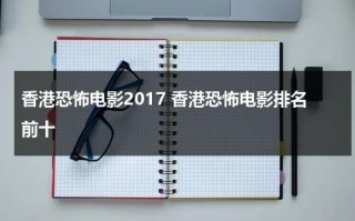 香港恐怖电影2017 香港恐怖电影排名前十