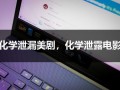 化学泄漏美剧，化学泄露电影（化学品泄漏事故发生时 下面做法是错误的）