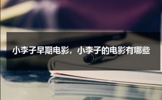 小李子早期电影，小李子的电影有哪些（小李子电影颜值巅峰是什么）