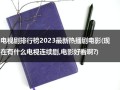 电视剧排行榜2023最新热播剧电影(现在有什么电视连续剧,电影好看啊?)（202o最新电视剧）