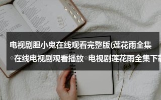 电视剧胆小鬼在线观看完整版(莲花雨全集◇在线电视剧观看播放◇电视剧莲花雨全集下载◇莲花雨全集◇剧情介绍)