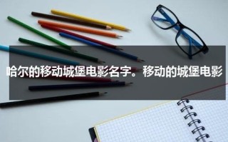 哈尔的移动城堡电影名字。移动的城堡电影