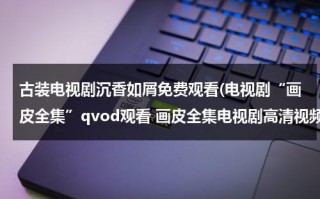 古装电视剧沉香如屑免费观看(电视剧“画皮全集”qvod观看 画皮全集电视剧高清视频优酷土豆网在线观看 画皮全集迅雷下载)（电视剧沉香如屑剧情介绍）