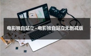 电影独自站立~电影独自站立无删减版