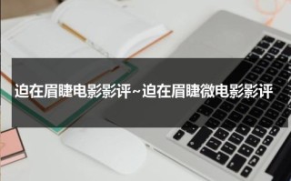 迫在眉睫电影影评~迫在眉睫微电影影评