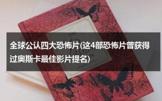 全球公认四大恐怖片(这4部恐怖片曾获得过奥斯卡最佳影片提名)（世界四大恐怖小说）