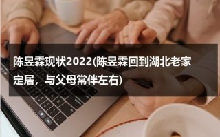 陈昱霖现状2022(陈昱霖回到湖北老家定居，与父母常伴左右)（陈昱霖现在的状况最新消息）