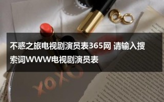 不惑之旅电视剧演员表365网 请输入搜索词WWW电视剧演员表（不惑之年剧情介绍40集免费观看）