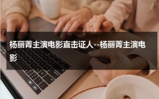 杨丽菁主演电影直击证人--杨丽菁主演电影