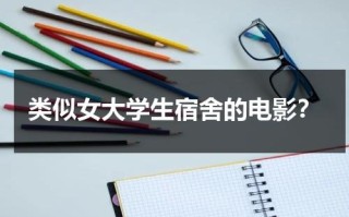 类似女大学生宿舍的电影？