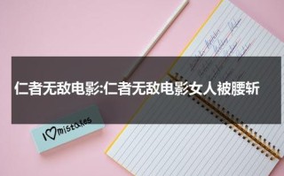 仁者无敌电影:仁者无敌电影女人被腰斩