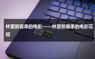 林更新客串的电影——林更新客串的电影花妞