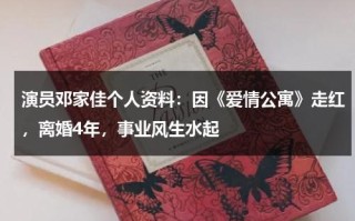 演员邓家佳个人资料：因《爱情公寓》走红，离婚4年，事业风生水起