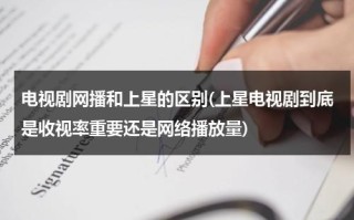 电视剧网播和上星的区别(上星电视剧到底是收视率重要还是网络播放量)