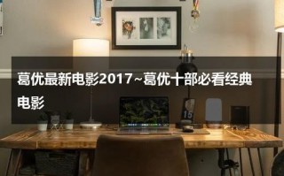 葛优最新电影2017~葛优十部必看经典电影