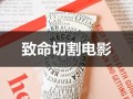 致命切割电影（致命切割完整版在线观看）