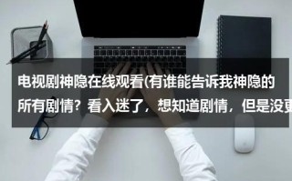 电视剧神隐在线观看(有谁能告诉我神隐的所有剧情？看入迷了，想知道剧情，但是没更新，帮帮忙咯？)