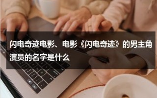 闪电奇迹电影、电影《闪电奇迹》的男主角演员的名字是什么