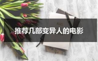 推荐几部变异人的电影（推荐几部变异人的电影有哪些）