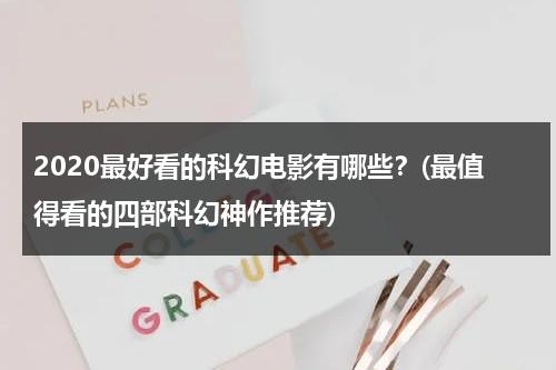 2020最好看的科幻电影有哪些？(最值得看的四部科幻神作推荐)（2020年最好看的科幻电影排行榜前十名）-第1张图片-九妖电影