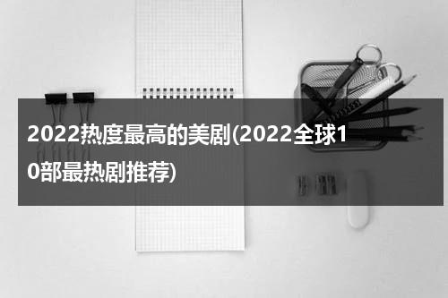 2022热度最高的美剧(2022全球10部最热剧推荐)（2021年最热美剧）-第1张图片-九妖电影