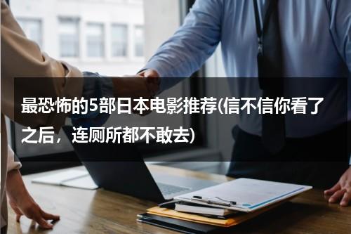 最恐怖的5部日本电影推荐(信不信你看了之后，连厕所都不敢去)（特别恐怖的日本电影）-第1张图片-九妖电影