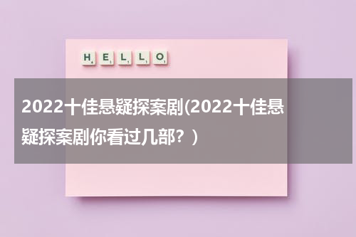 2022十佳悬疑探案剧(2022十佳悬疑探案剧你看过几部？)（2021悬疑侦探推理电视剧）-第1张图片-九妖电影