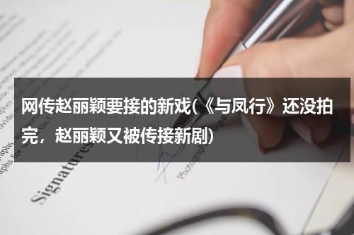 网传赵丽颖要接的新戏(《与凤行》还没拍完，赵丽颖又被传接新剧)（跟赵丽颖演电视剧）-第1张图片-九妖电影