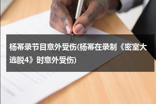 杨幂录节目意外受伤(杨幂在录制《密室大逃脱4》时意外受伤)（杨幂密室大逃脱剧照）-第1张图片-九妖电影