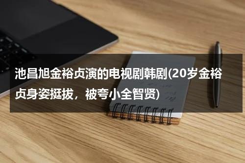 池昌旭金裕贞演的电视剧韩剧(20岁金裕贞身姿挺拔，被夸小全智贤)（金裕贞主演的电视剧）-第1张图片-九妖电影