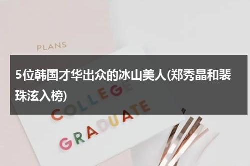 5位韩国才华出众的冰山美人(郑秀晶和裴珠泫入榜)（为什么都说郑秀晶好看）-第1张图片-九妖电影