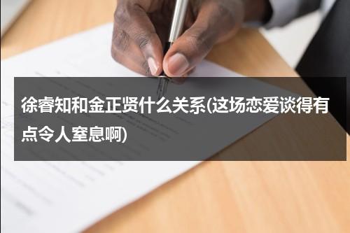 徐睿知和金正贤什么关系(这场恋爱谈得有点令人窒息啊)（徐睿知金正贤合作过什么）-第1张图片-九妖电影