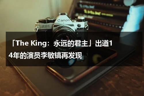 「The King：永远的君主」出道14年的演员李敏镐再发现（永远的君主李敏镐用的手机）-第1张图片-九妖电影