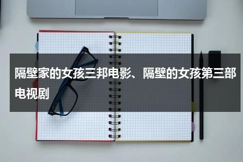 隔壁家的女孩三邦电影、隔壁的女孩第三部电视剧-第1张图片-九妖电影