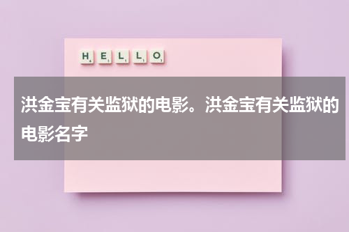 洪金宝有关监狱的电影。洪金宝有关监狱的电影名字-第1张图片-九妖电影