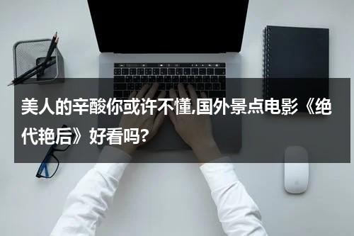 美人的辛酸你或许不懂,国外景点电影《绝代艳后》好看吗?-第1张图片-九妖电影