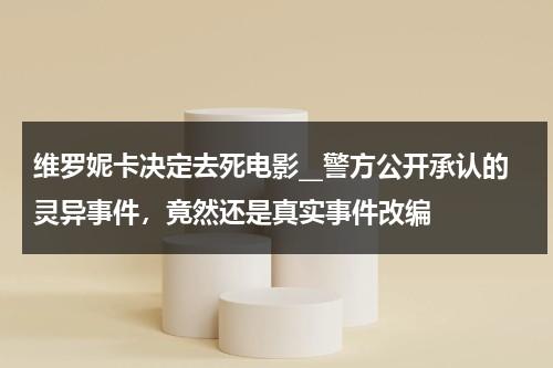 维罗妮卡决定去死电影__警方公开承认的灵异事件，竟然还是真实事件改编-第1张图片-九妖电影