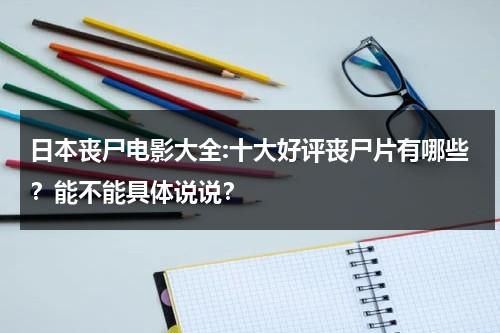 日本丧尸电影大全:十大好评丧尸片有哪些？能不能具体说说？-第1张图片-九妖电影