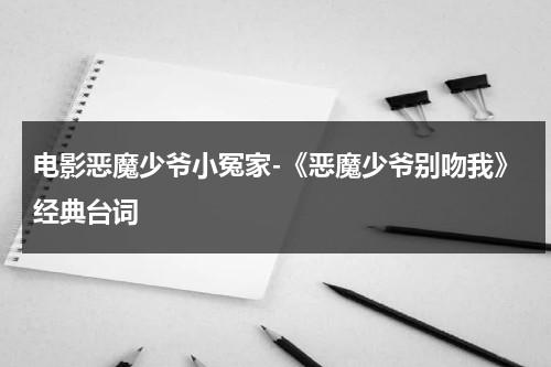 电影恶魔少爷小冤家-《恶魔少爷别吻我》经典台词-第1张图片-九妖电影