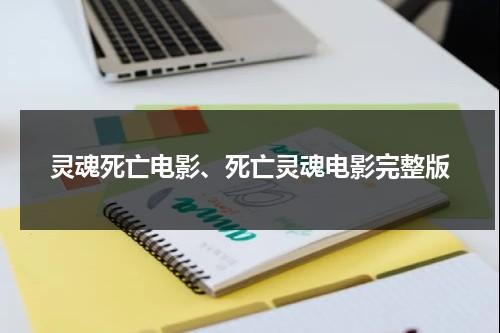 灵魂死亡电影、死亡灵魂电影完整版-第1张图片-九妖电影