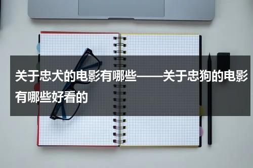 关于忠犬的电影有哪些——关于忠狗的电影有哪些好看的-第1张图片-九妖电影