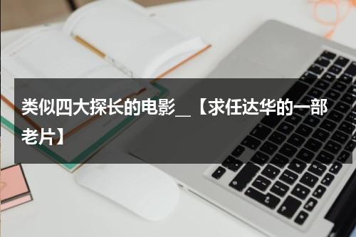 类似四大探长的电影__【求任达华的一部老片】-第1张图片-九妖电影