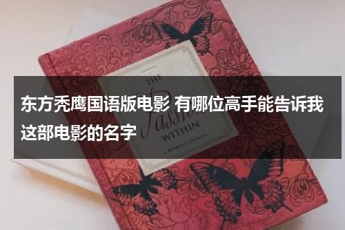 东方秃鹰国语版电影 有哪位高手能告诉我这部电影的名字-第1张图片-九妖电影