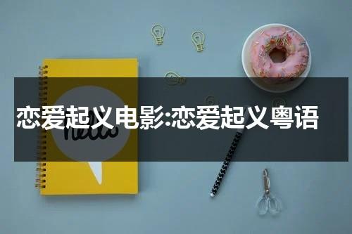 恋爱起义电影:恋爱起义粤语-第1张图片-九妖电影