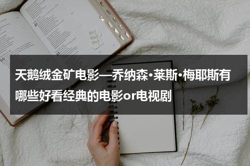 天鹅绒金矿电影—乔纳森·莱斯·梅耶斯有哪些好看经典的电影or电视剧-第1张图片-九妖电影