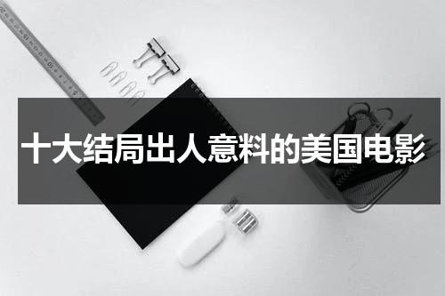 十大结局出人意料的美国电影-第1张图片-九妖电影