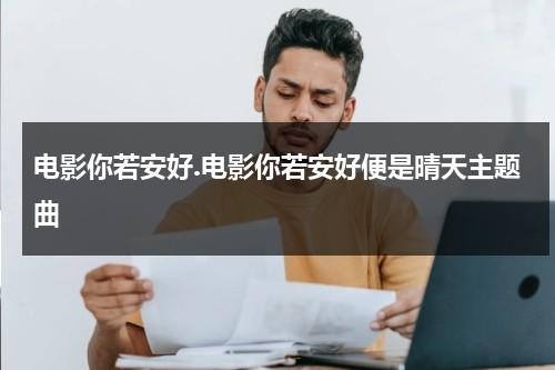 电影你若安好.电影你若安好便是晴天主题曲-第1张图片-九妖电影