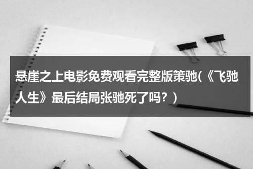 悬崖之上电影免费观看完整版策驰(《飞驰人生》最后结局张驰死了吗？)-第1张图片-九妖电影