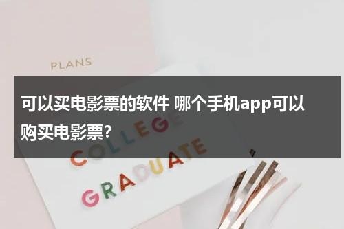 可以买电影票的软件 哪个手机app可以购买电影票？-第1张图片-九妖电影