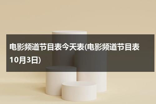 电影频道节目表今天表(电影频道节目表 10月3日)-第1张图片-九妖电影